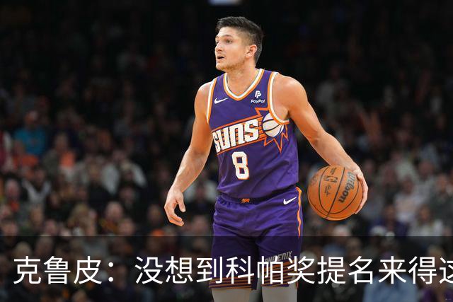 克鲁皮：没想到科帕奖提名来得这么快，但这也是我的目标
