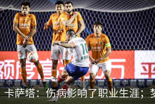 卡萨塔：伤病影响了职业生涯；梦想是重返意甲完成百场里程碑