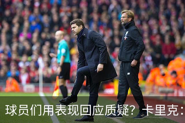 球员们用表现回应质疑？卡里克：我认为他们没什么需要回应的