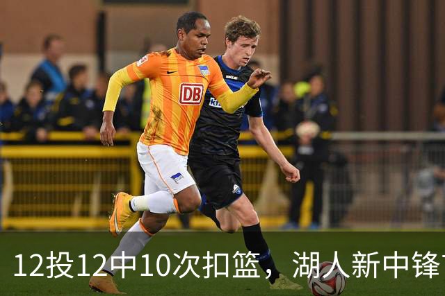 12投12中10次扣篮，湖人新中锋首秀比肩张伯伦