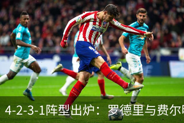 4-2-3-1阵型出炉：罗德里与费尔明进巴萨国家德比首发