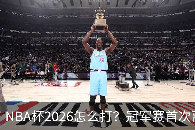 NBA杯2026怎么打？冠军赛首次离开拉斯维加斯